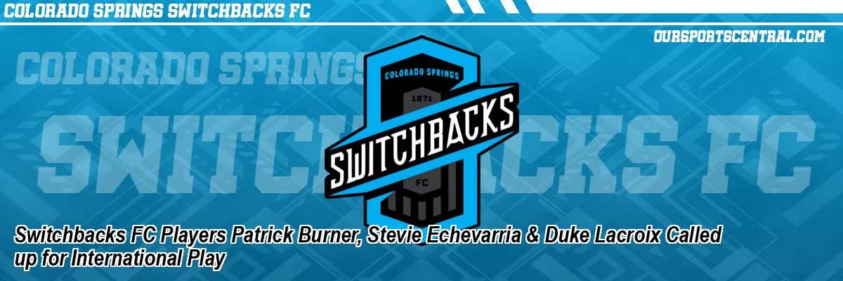 Switchbacks FC Players Patrick Burner, Stevie Echevarria & Duke Lacroix Called up for International Play