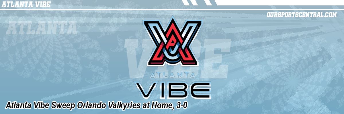 Atlanta Vibe Sweep Orlando Valkyries at Home, 3-0