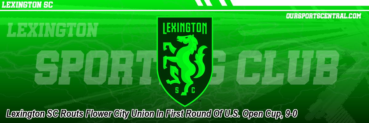 Lexington SC Routs Flower City Union In First Round Of U.S. Open Cup, 9-0
