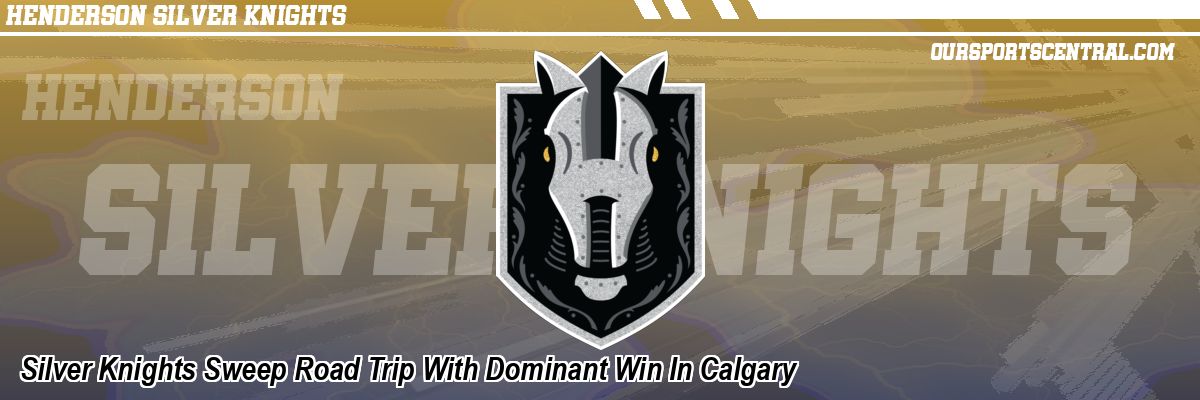 Silver Knights Sweep Road Trip With Dominant Win In Calgary