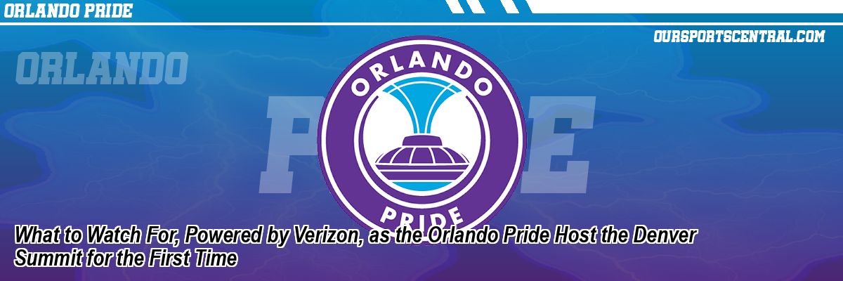 What to Watch For, Powered by Verizon, as the Orlando Pride Host the Denver Summit for the First Time