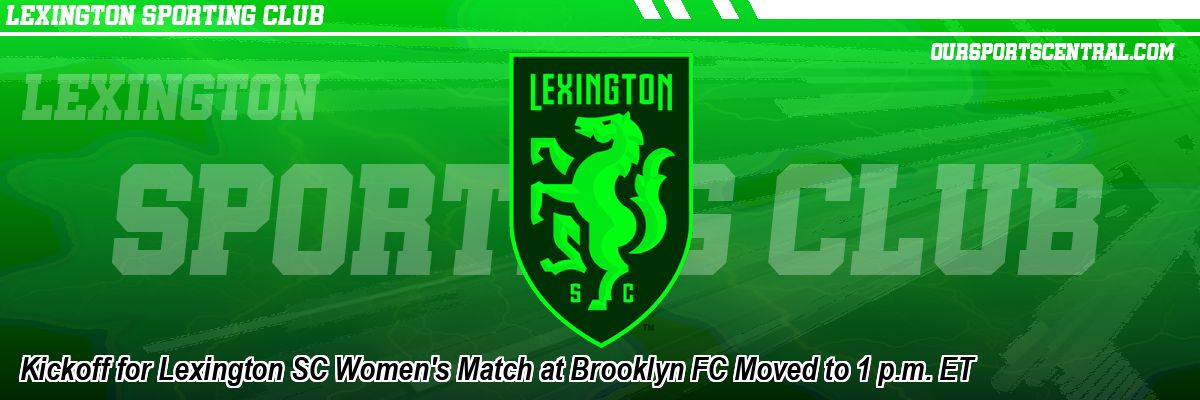 Kickoff for Lexington SC Women's Match at Brooklyn FC Moved to 1 p.m. ET