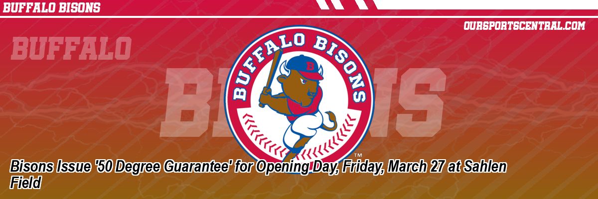 Bisons Issue '50 Degree Guarantee' for Opening Day, Friday, March 27 at Sahlen Field