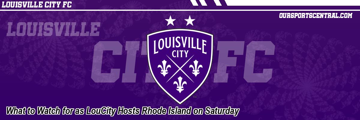 What to Watch for as LouCity Hosts Rhode Island on Saturday
