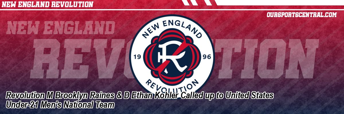 Revolution M Brooklyn Raines & D Ethan Kohler Called up to United States Under-21 Men's National Team