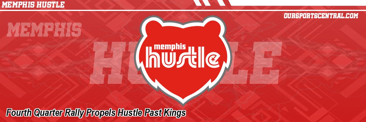Fourth Quarter Rally Propels Hustle Past Kings
