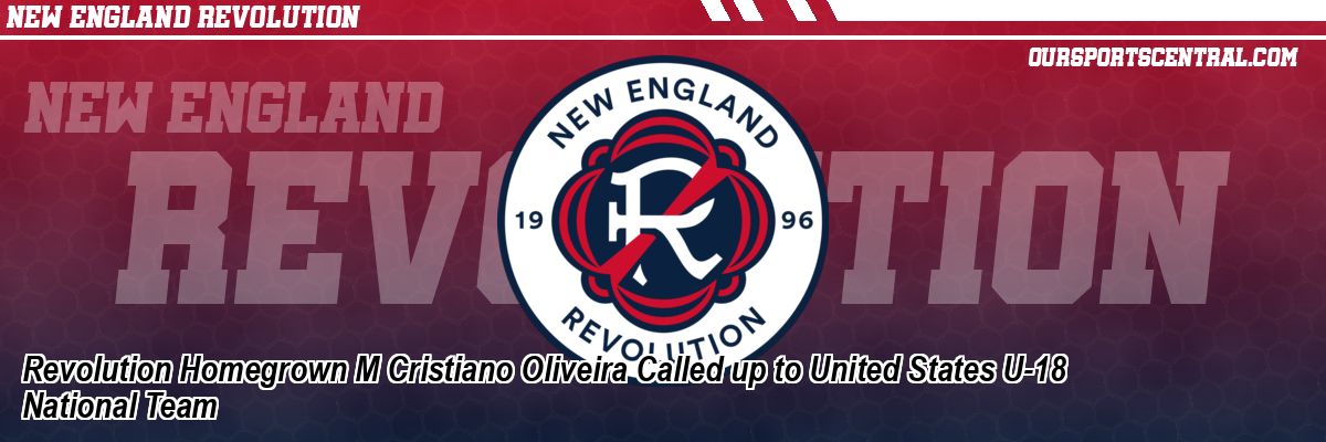 Revolution Homegrown M Cristiano Oliveira Called up to United States U-18 National Team