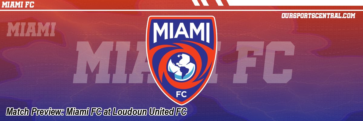 Match Preview: Miami FC at Loudoun United FC