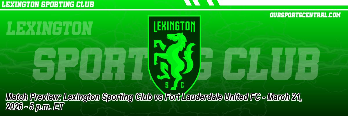 Match Preview: Lexington Sporting Club vs Fort Lauderdale United FC - March 21, 2026 - 5 p.m. ET