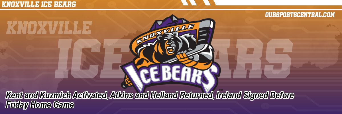 Kent and Kuzmich Activated, Atkins and Helland Returned, Ireland Signed Before Friday Home Game