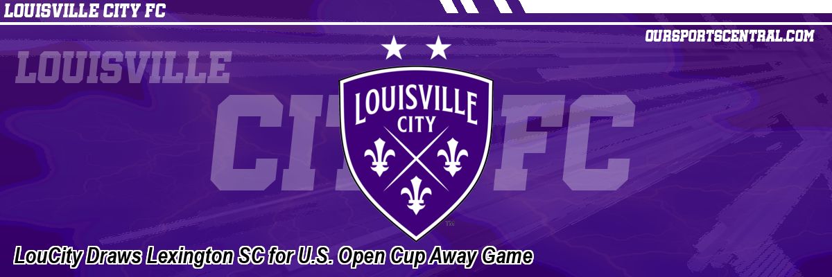 LouCity Draws Lexington SC for U.S. Open Cup Away Game