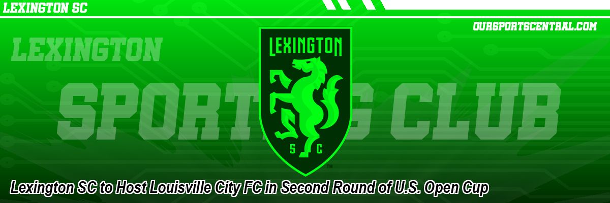 Lexington SC to Host Louisville City FC in Second Round of U.S. Open Cup