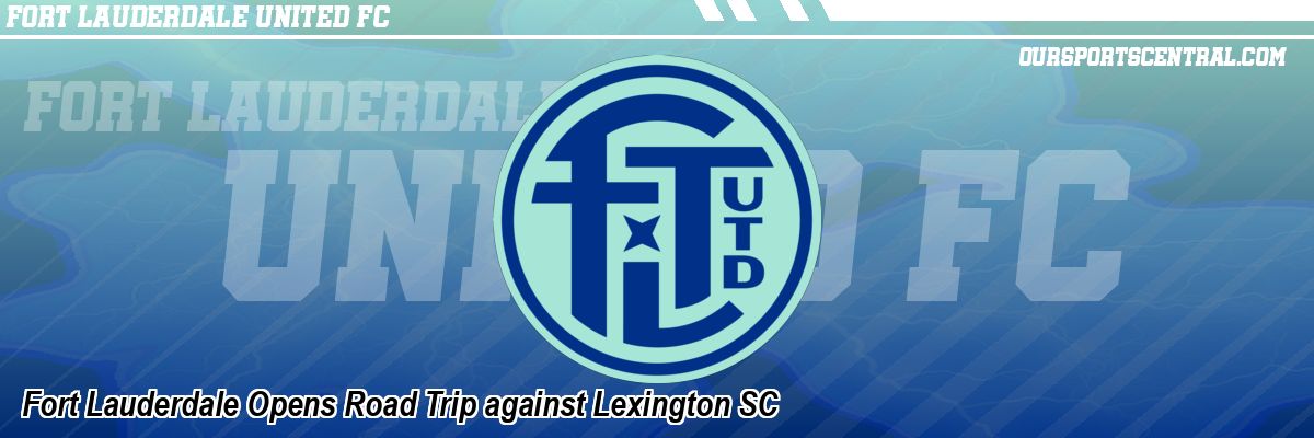 Fort Lauderdale Opens Road Trip against Lexington SC