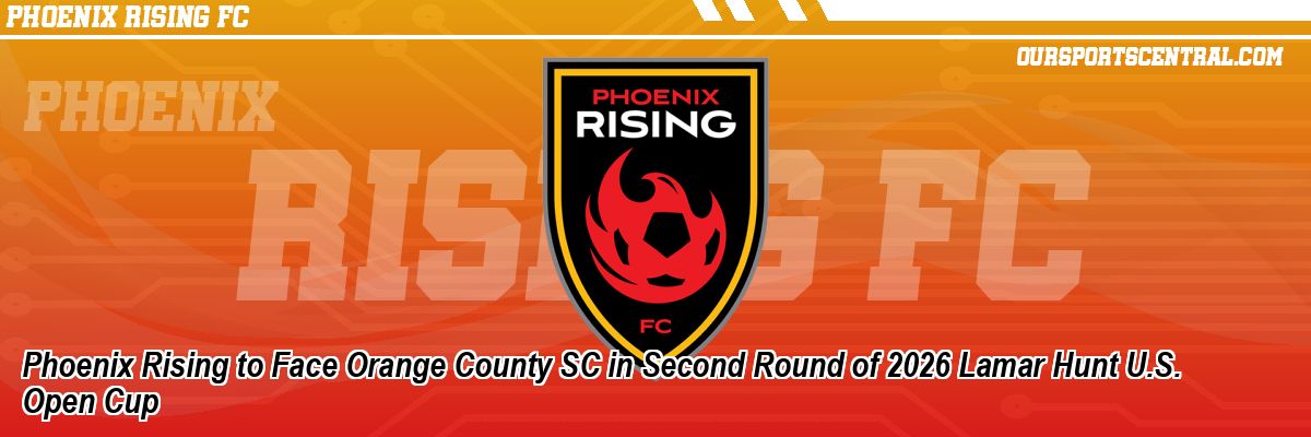 Phoenix Rising to Face Orange County SC in Second Round of 2026 Lamar Hunt U.S. Open Cup