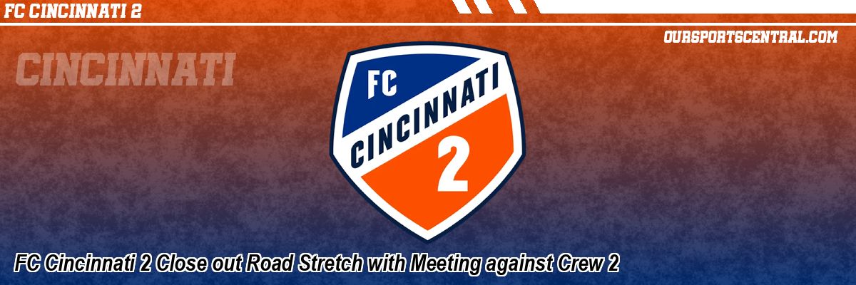 FC Cincinnati 2 Close out Road Stretch with Meeting against Crew 2