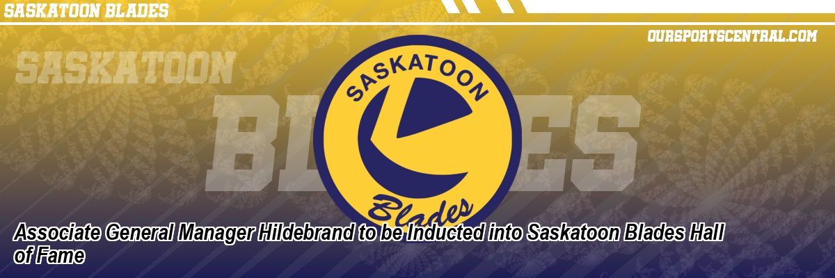 Associate General Manager Hildebrand to be Inducted into Saskatoon Blades Hall of Fame