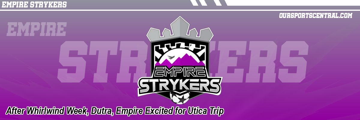 After Whirlwind Week, Dutra, Empire Excited for Utica Trip