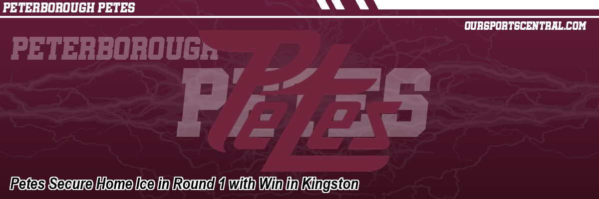 Petes Secure Home Ice in Round 1 with Win in Kingston