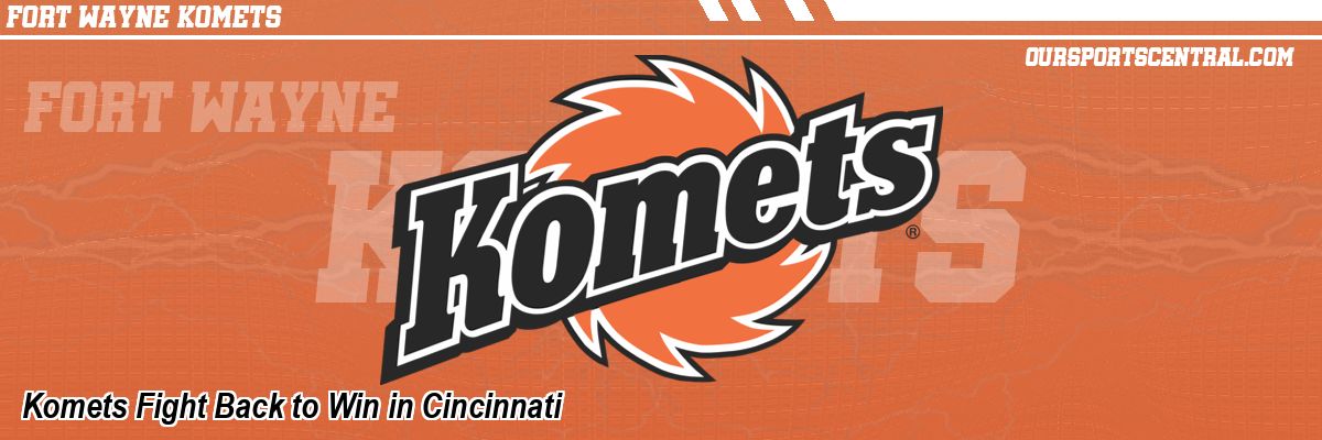 Komets Fight Back to Win in Cincinnati