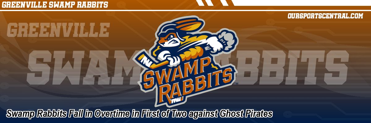 Swamp Rabbits Fall in Overtime in First of Two against Ghost Pirates