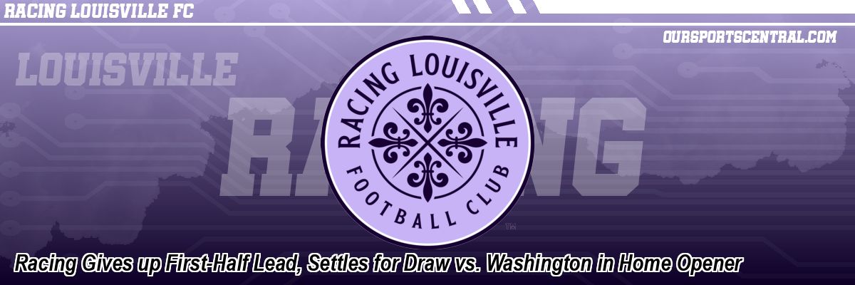 Racing Gives up First-Half Lead, Settles for Draw vs. Washington in Home Opener