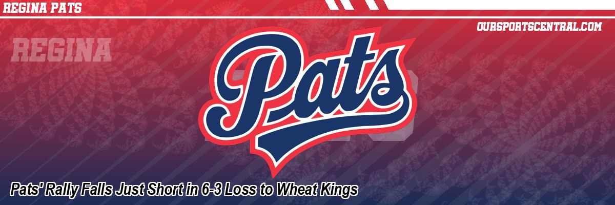 Pats' Rally Falls Just Short in 6-3 Loss to Wheat Kings