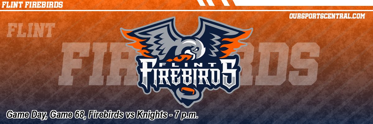 Game Day, Game 68, Firebirds vs Knights - 7 p.m.