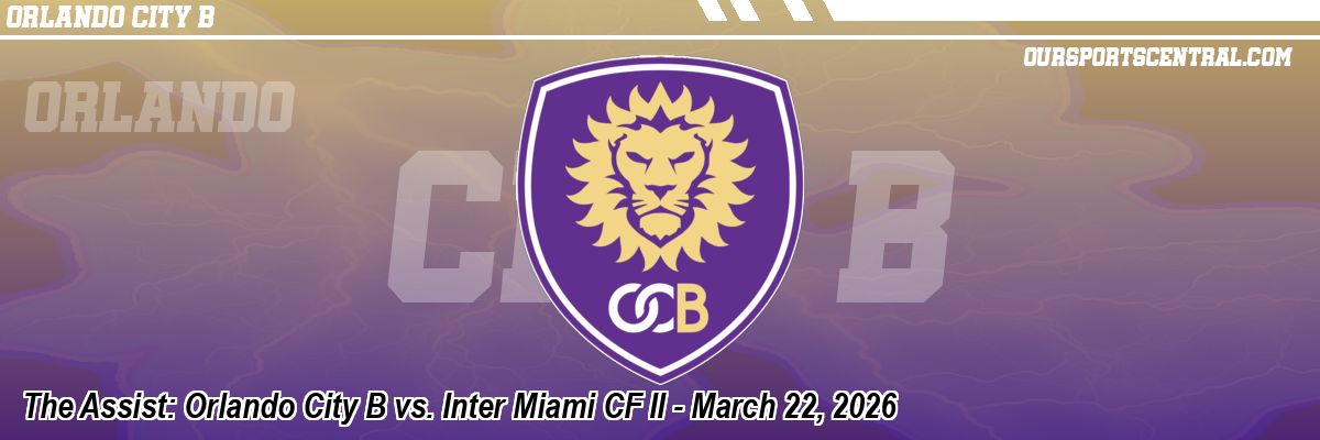 The Assist: Orlando City B vs. Inter Miami CF II - March 22, 2026