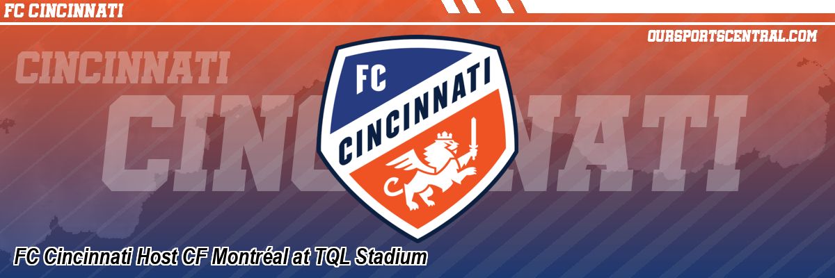 FC Cincinnati Host CF Montréal at TQL Stadium
