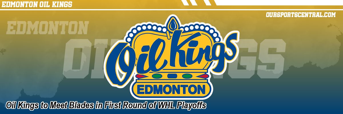 Oil Kings to Meet Blades in First Round of WHL Playoffs