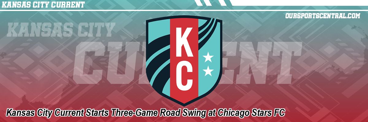 Kansas City Current Starts Three-Game Road Swing at Chicago Stars FC