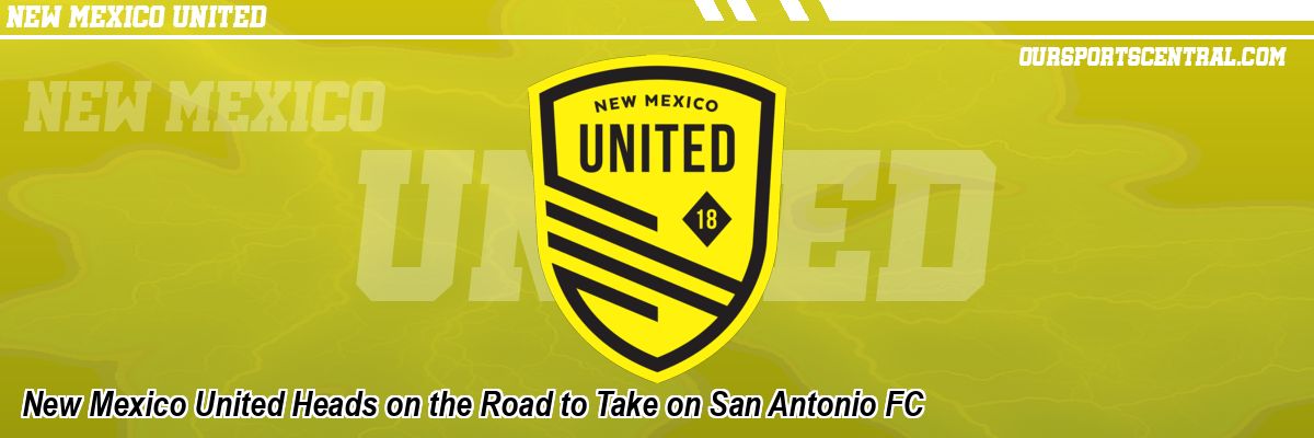 New Mexico United Heads on the Road to Take on San Antonio FC