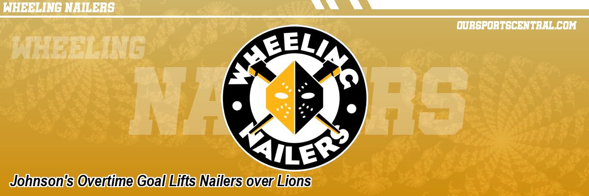 Johnson's Overtime Goal Lifts Nailers over Lions
