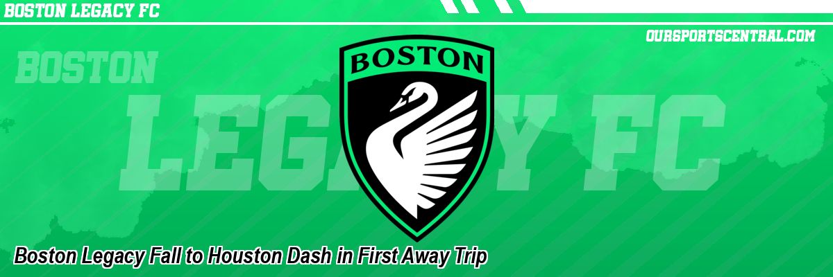 Boston Legacy Fall to Houston Dash in First Away Trip