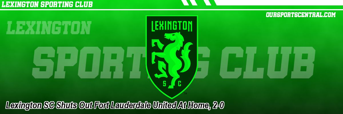 Lexington SC Shuts Out Fort Lauderdale United At Home, 2-0