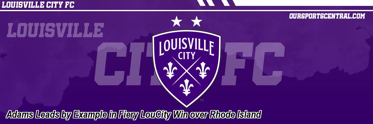 Adams Leads by Example in Fiery LouCity Win over Rhode Island