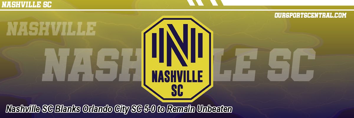Nashville SC Blanks Orlando City SC 5-0 to Remain Unbeaten