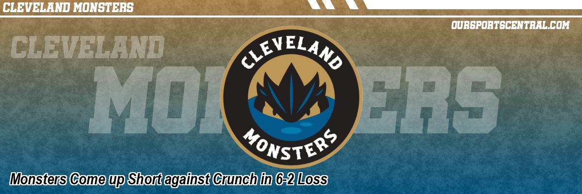 Monsters Come up Short against Crunch in 6-2 Loss