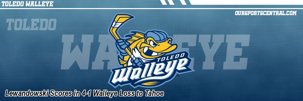 Lewandowski Scores in 4-1 Walleye Loss to Tahoe