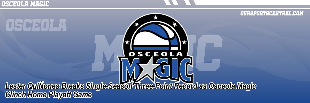 Lester QuiÑones Breaks Single-Season Three-Point Record as Osceola Magic Clinch Home Playoff Game