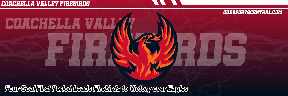 Four-Goal First Period Leads Firebirds to Victory over Eagles