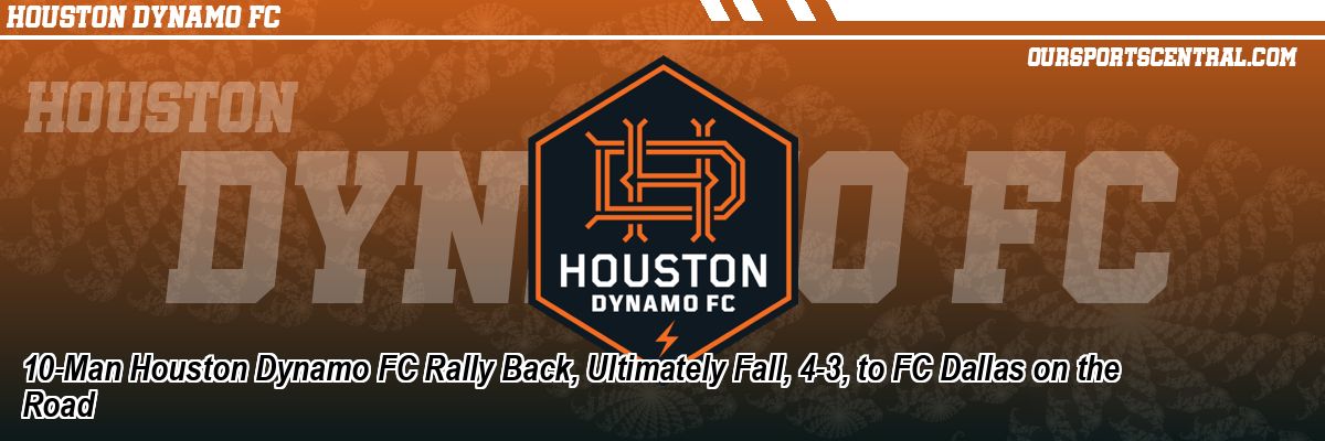 10-Man Houston Dynamo FC Rally Back, Ultimately Fall, 4-3, to FC Dallas on the Road