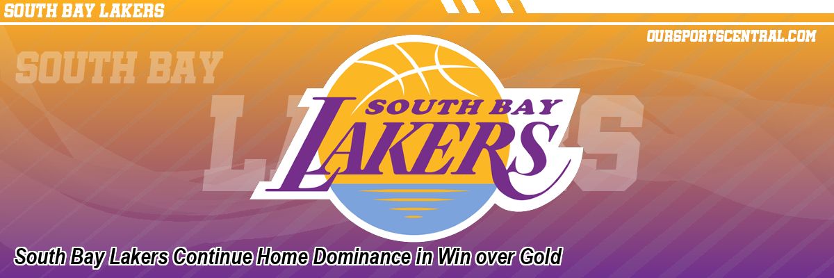South Bay Lakers Continue Home Dominance in Win over Gold