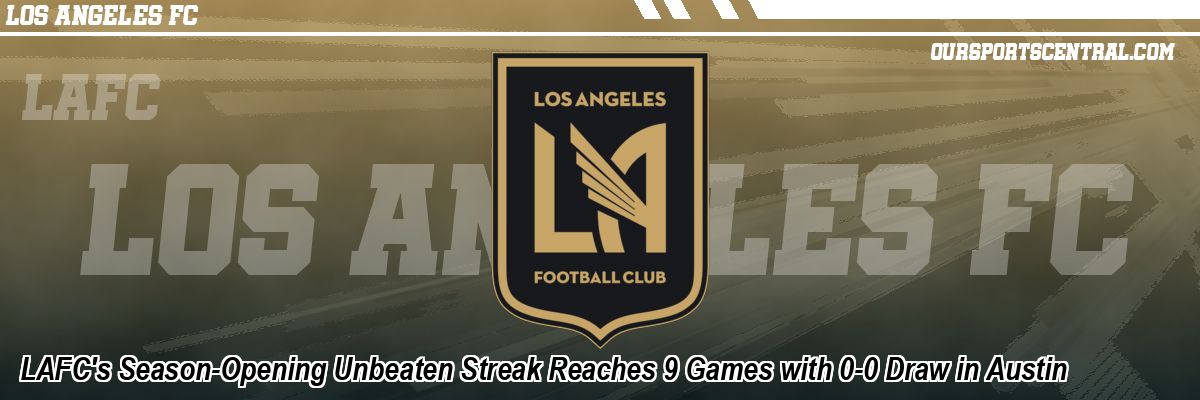 LAFC's Season-Opening Unbeaten Streak Reaches 9 Games with 0-0 Draw in Austin