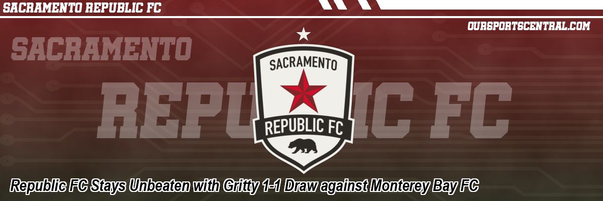 Republic FC Stays Unbeaten with Gritty 1-1 Draw against Monterey Bay FC