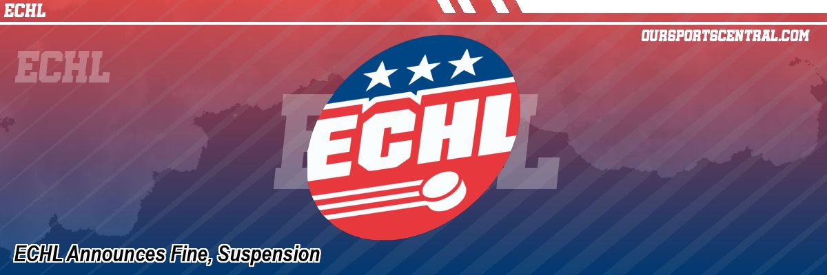 ECHL Announces Fine, Suspension