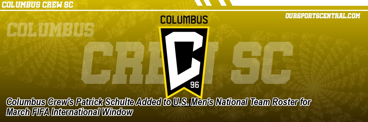 Columbus Crew's Patrick Schulte Added to U.S. Men's National Team Roster for March FIFA International Window