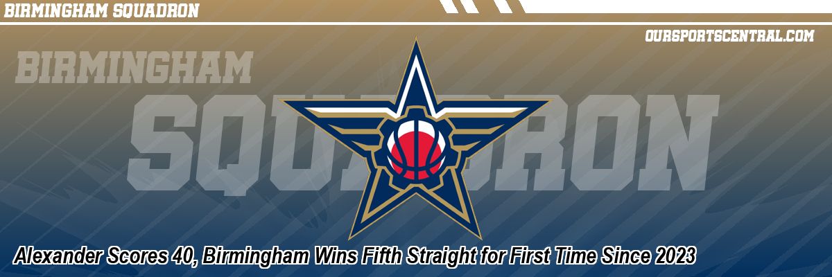 Alexander Scores 40, Birmingham Wins Fifth Straight for First Time Since 2023