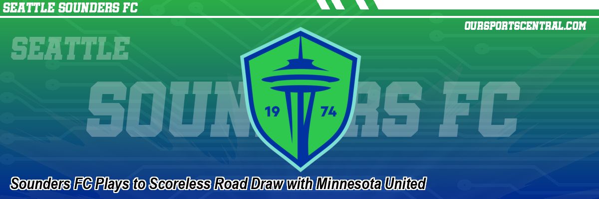 Sounders FC Plays to Scoreless Road Draw with Minnesota United