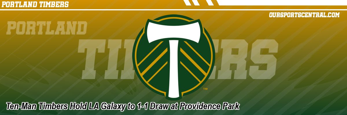 Ten-Man Timbers Hold LA Galaxy to 1-1 Draw at Providence Park